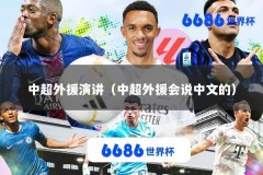 中超外援演讲（中超外援会说中文的）