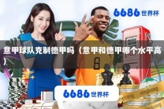 意甲球队克制德甲吗（意甲和德甲哪个水平高）