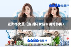 亚洲杯女蓝（亚洲杯女蓝中国对韩国）