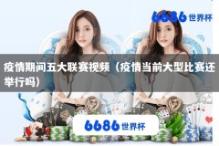 疫情期间五大联赛视频（疫情当前大型比赛还举行吗）