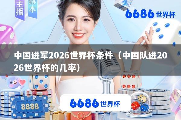中国进军2026世界杯条件(中国队进2026世界杯的几率)
