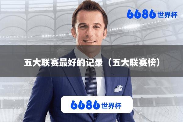 五大联赛最好的记录(五大联赛榜)